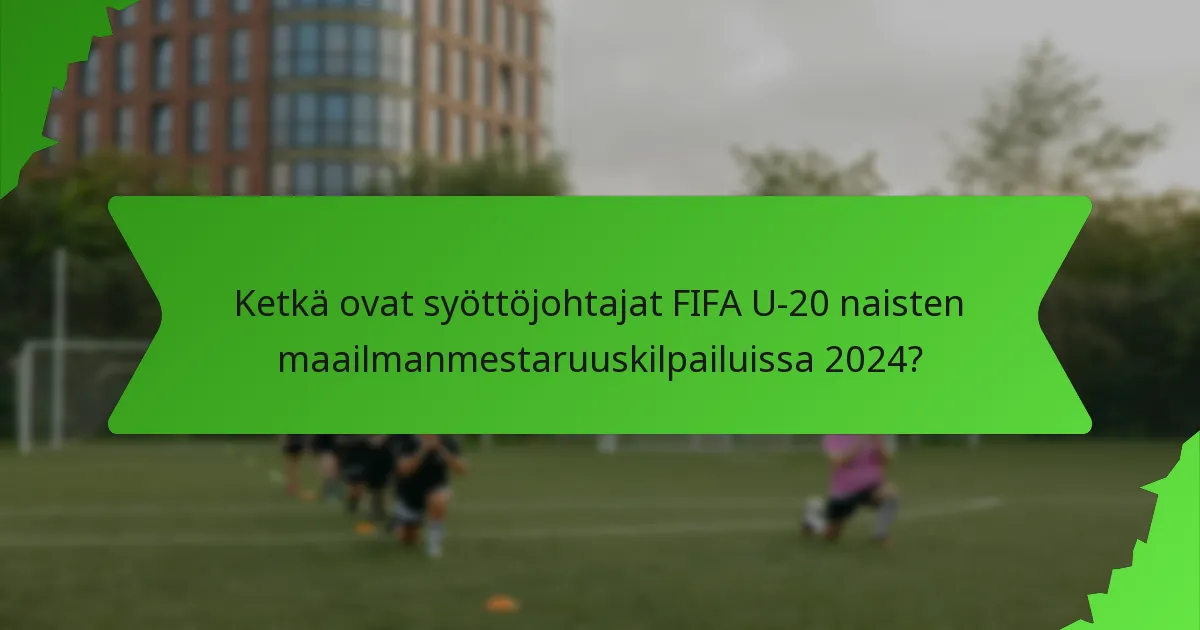 Ketkä ovat syöttöjohtajat FIFA U-20 naisten maailmanmestaruuskilpailuissa 2024?