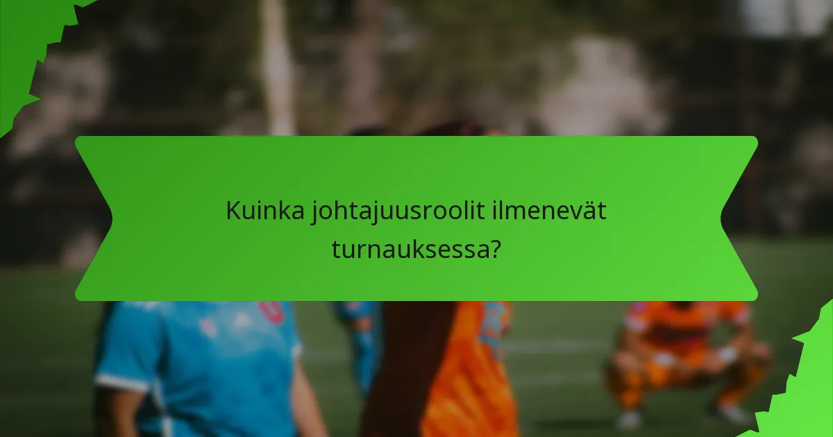Kuinka johtajuusroolit ilmenevät turnauksessa?