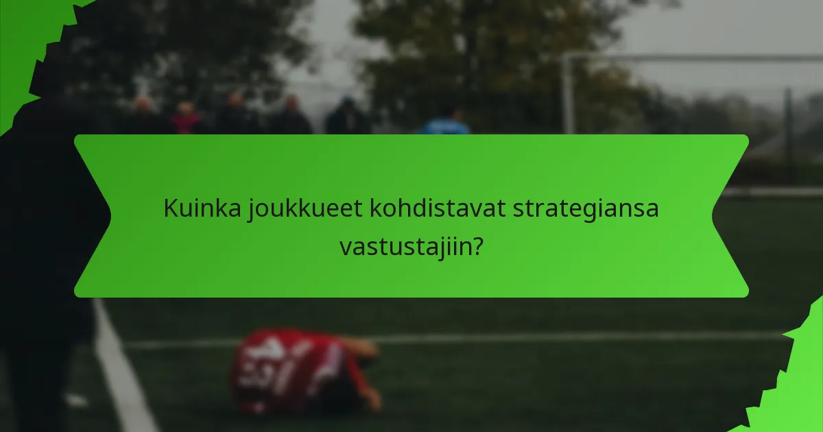 Kuinka joukkueet kohdistavat strategiansa vastustajiin?