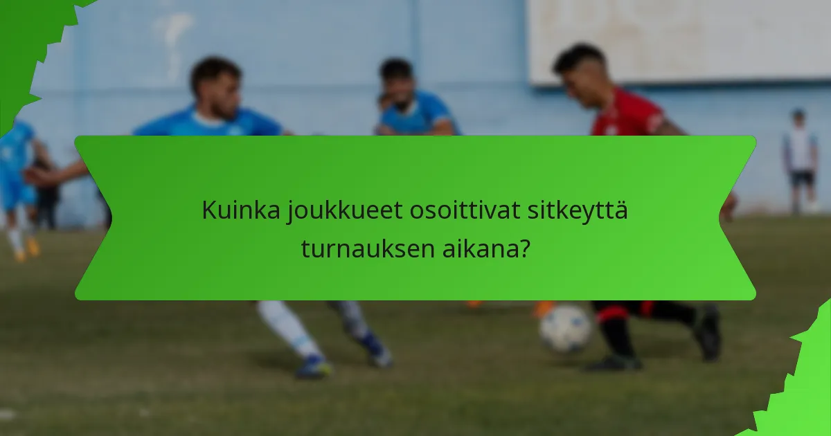 Kuinka joukkueet osoittivat sitkeyttä turnauksen aikana?