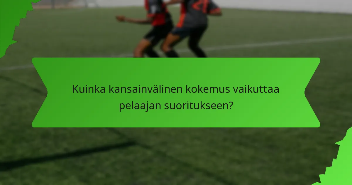 Kuinka kansainvälinen kokemus vaikuttaa pelaajan suoritukseen?