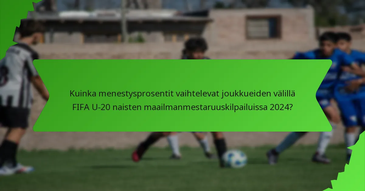 Kuinka menestysprosentit vaihtelevat joukkueiden välillä FIFA U-20 naisten maailmanmestaruuskilpailuissa 2024?