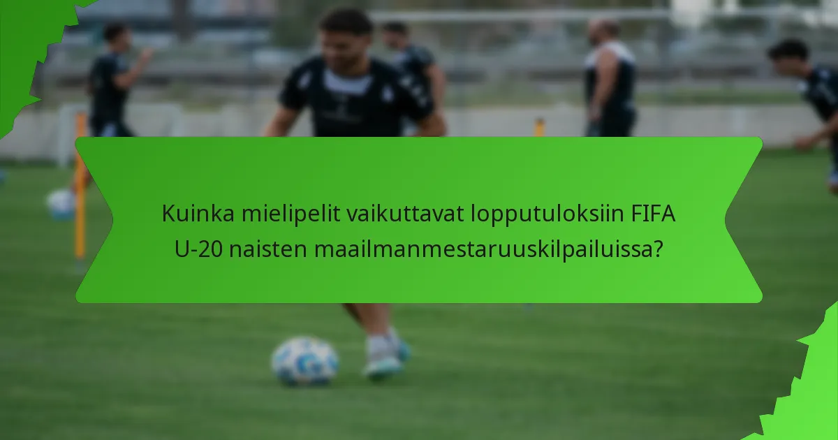 Kuinka mielipelit vaikuttavat lopputuloksiin FIFA U-20 naisten maailmanmestaruuskilpailuissa?