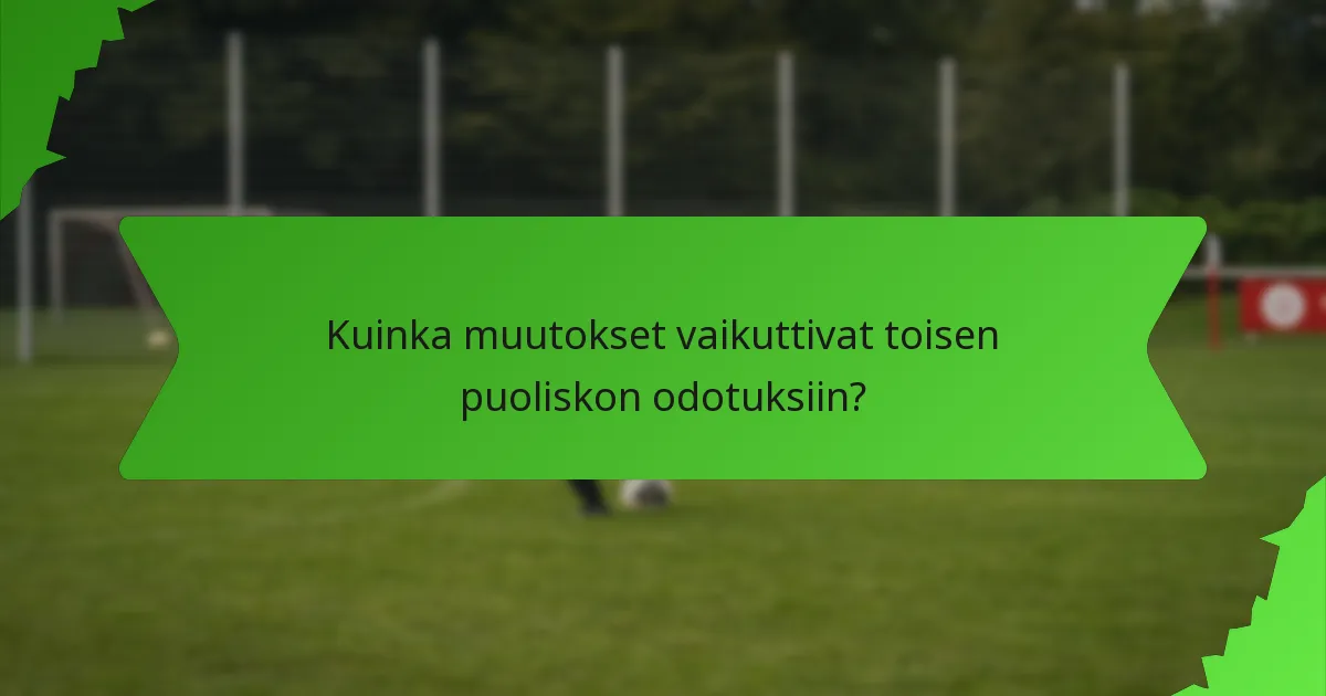 Kuinka muutokset vaikuttivat toisen puoliskon odotuksiin?
