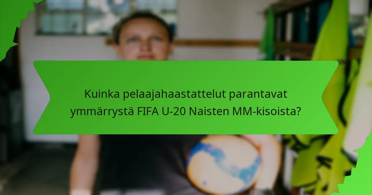 Kuinka pelaajahaastattelut parantavat ymmärrystä FIFA U-20 Naisten MM-kisoista?