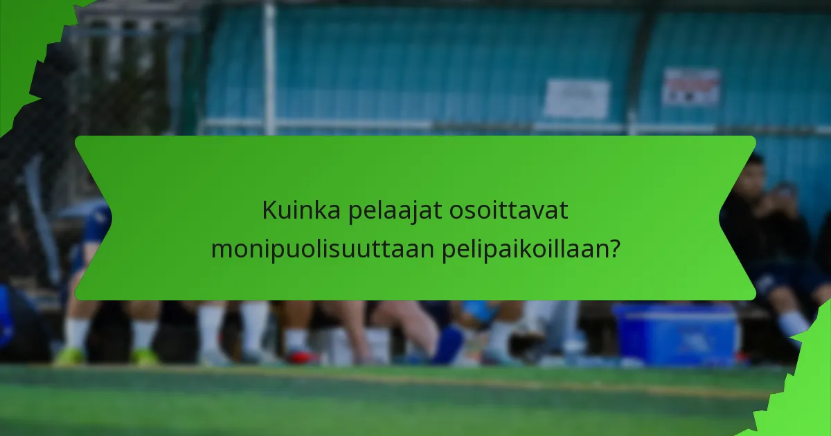 Kuinka pelaajat osoittavat monipuolisuuttaan pelipaikoillaan?