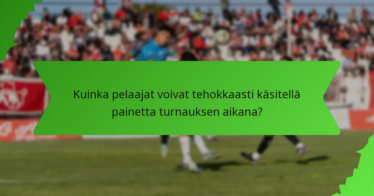 Kuinka pelaajat voivat tehokkaasti käsitellä painetta turnauksen aikana?