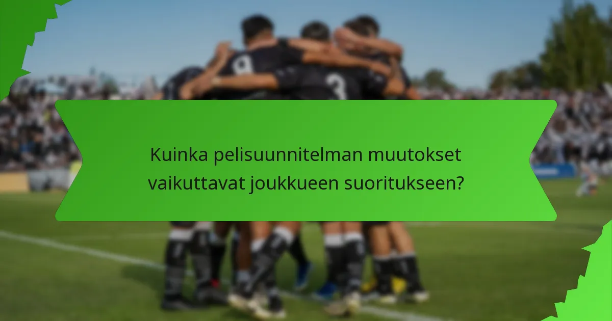 Kuinka pelisuunnitelman muutokset vaikuttavat joukkueen suoritukseen?
