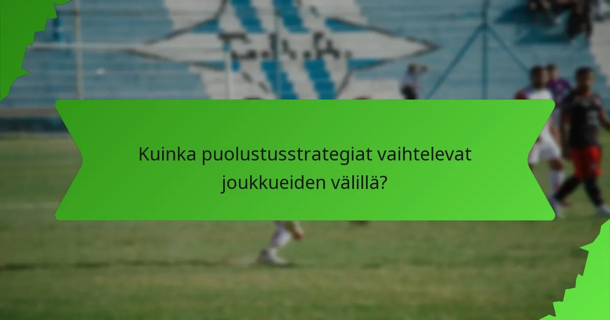 Kuinka puolustusstrategiat vaihtelevat joukkueiden välillä?