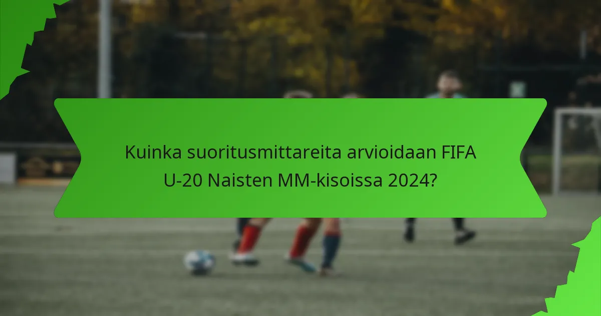 Kuinka suoritusmittareita arvioidaan FIFA U-20 Naisten MM-kisoissa 2024?