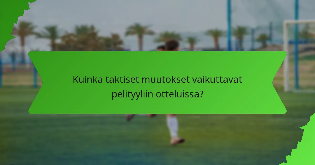 Kuinka taktiset muutokset vaikuttavat pelityyliin otteluissa?
