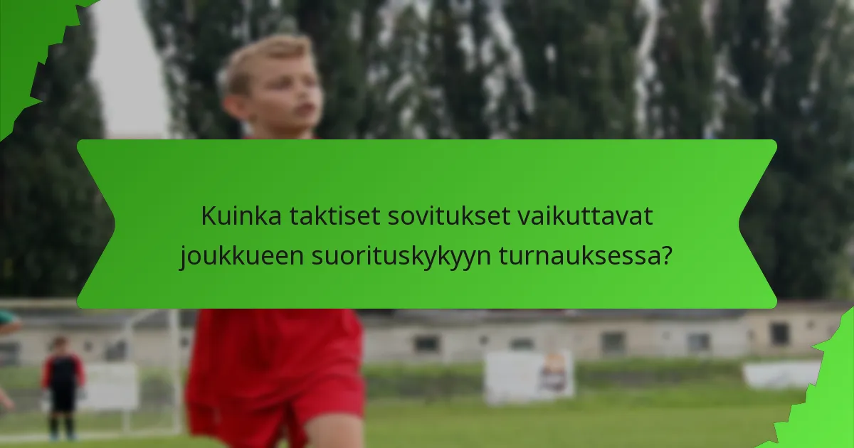 Kuinka taktiset sovitukset vaikuttavat joukkueen suorituskykyyn turnauksessa?