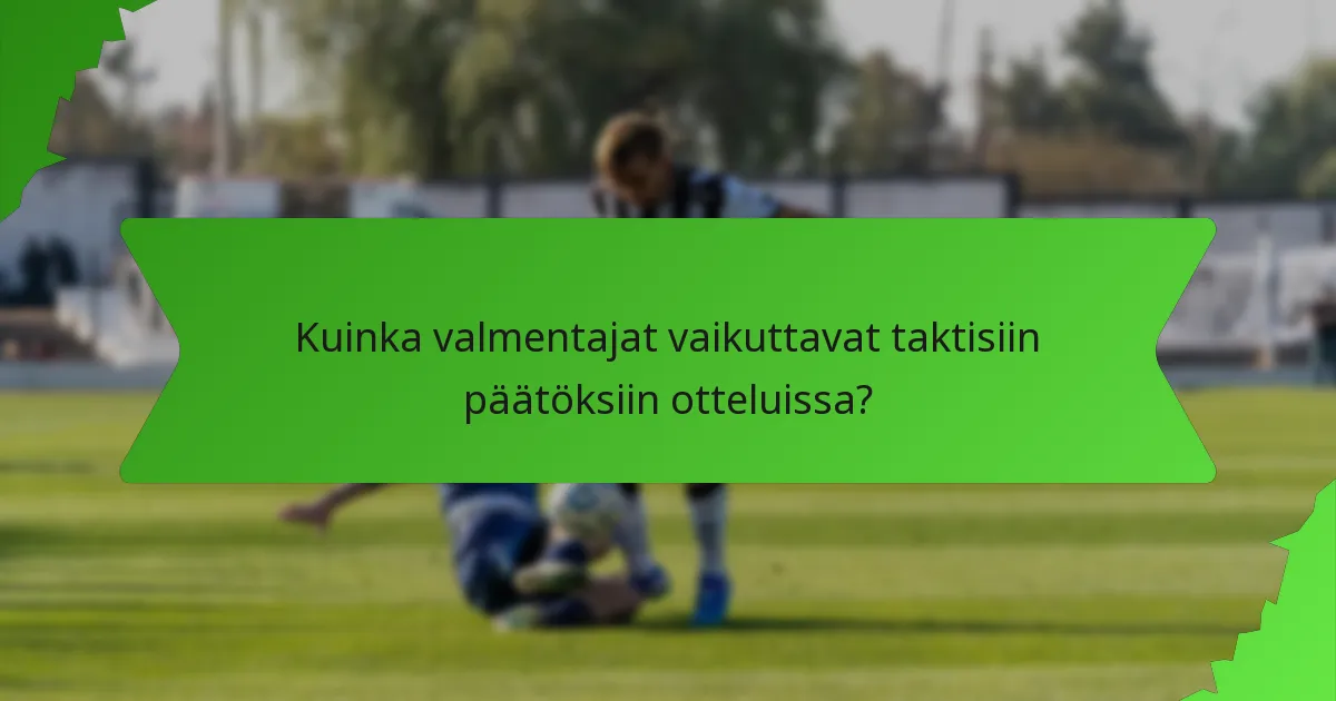 Kuinka valmentajat vaikuttavat taktisiin päätöksiin otteluissa?