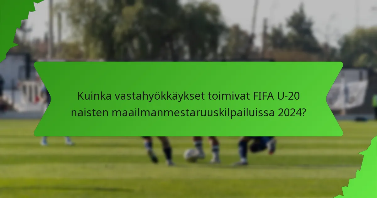 Kuinka vastahyökkäykset toimivat FIFA U-20 naisten maailmanmestaruuskilpailuissa 2024?