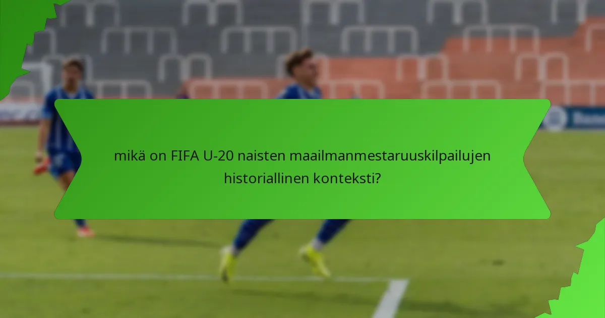 mikä on FIFA U-20 naisten maailmanmestaruuskilpailujen historiallinen konteksti?