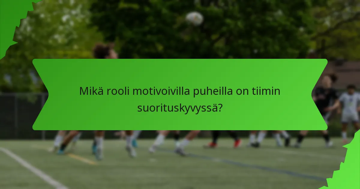Mikä rooli motivoivilla puheilla on tiimin suorituskyvyssä?