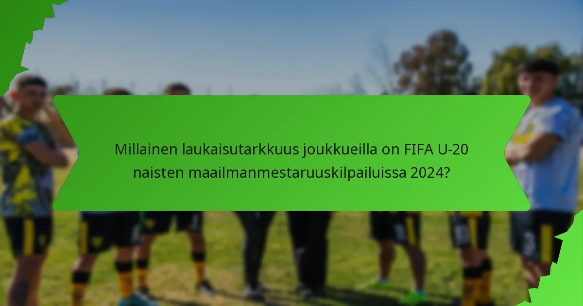 Millainen laukaisutarkkuus joukkueilla on FIFA U-20 naisten maailmanmestaruuskilpailuissa 2024?
