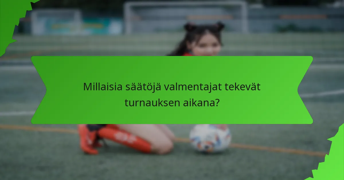 Millaisia säätöjä valmentajat tekevät turnauksen aikana?