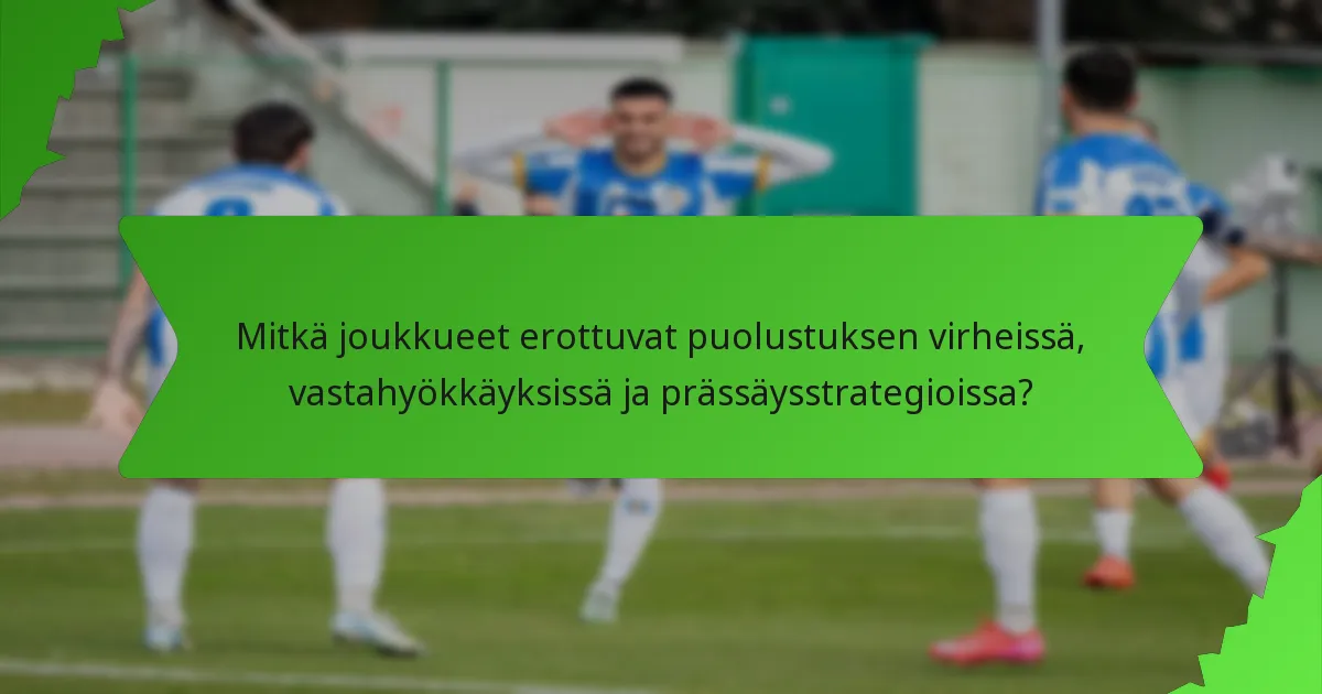 Mitkä joukkueet erottuvat puolustuksen virheissä, vastahyökkäyksissä ja prässäysstrategioissa?