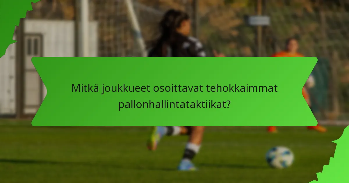 Mitkä joukkueet osoittavat tehokkaimmat pallonhallintataktiikat?