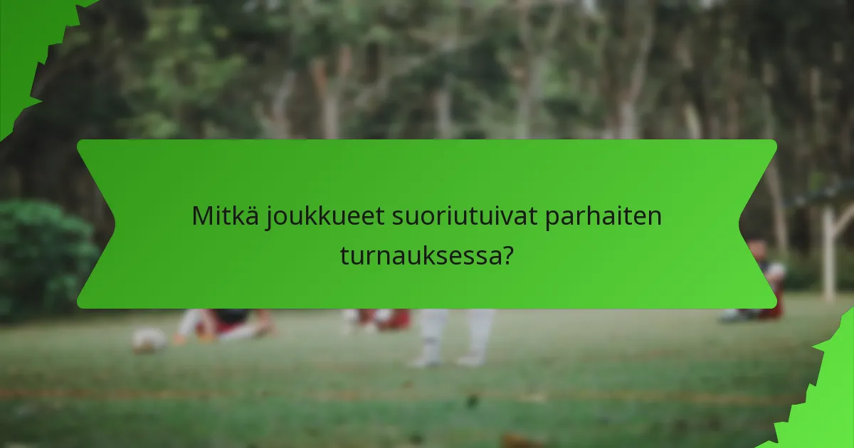 Mitkä joukkueet suoriutuivat parhaiten turnauksessa?