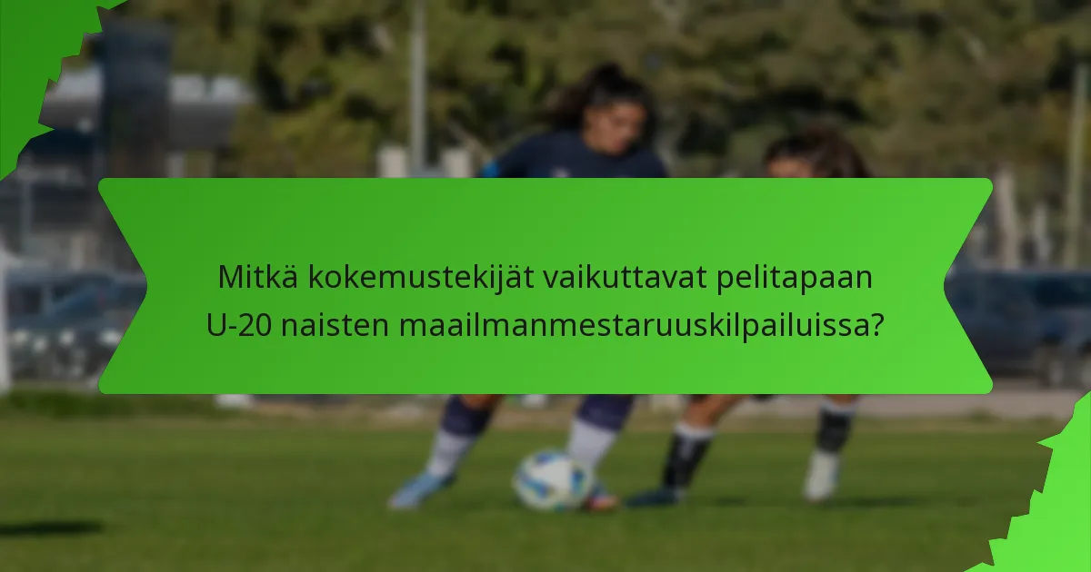Mitkä kokemustekijät vaikuttavat pelitapaan U-20 naisten maailmanmestaruuskilpailuissa?