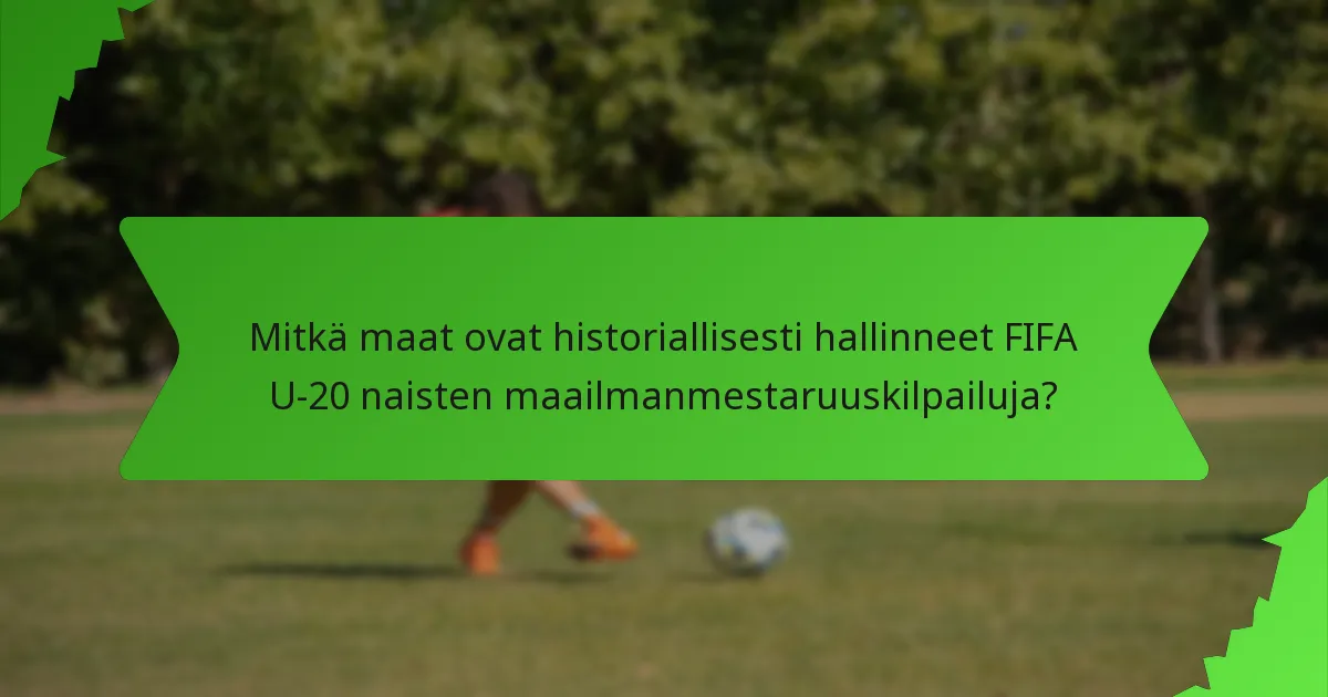 Mitkä maat ovat historiallisesti hallinneet FIFA U-20 naisten maailmanmestaruuskilpailuja?