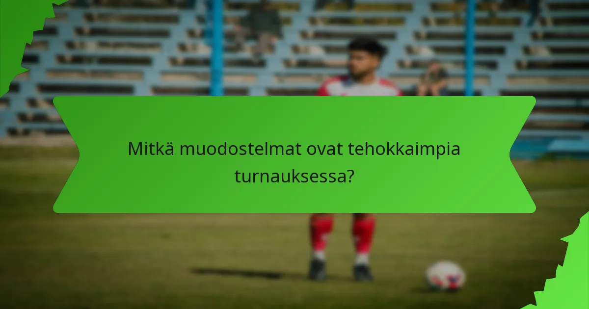 Mitkä muodostelmat ovat tehokkaimpia turnauksessa?