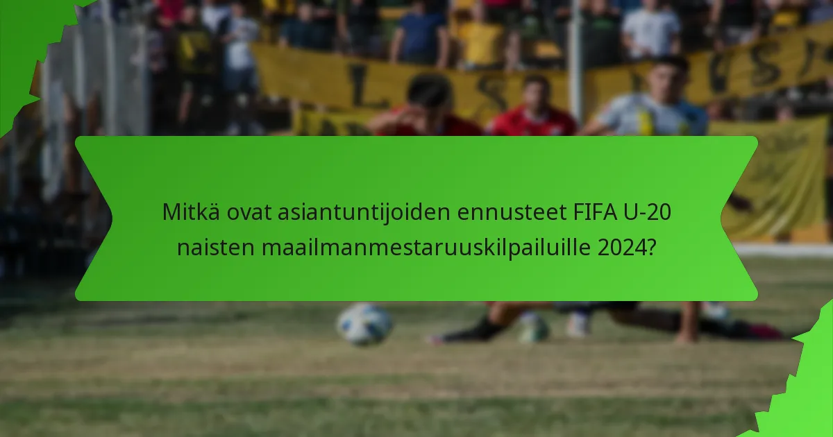 Mitkä ovat asiantuntijoiden ennusteet FIFA U-20 naisten maailmanmestaruuskilpailuille 2024?