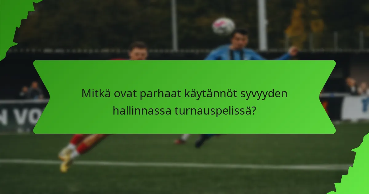 Mitkä ovat parhaat käytännöt syvyyden hallinnassa turnauspelissä?