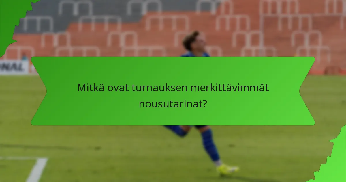 Mitkä ovat turnauksen merkittävimmät nousutarinat?