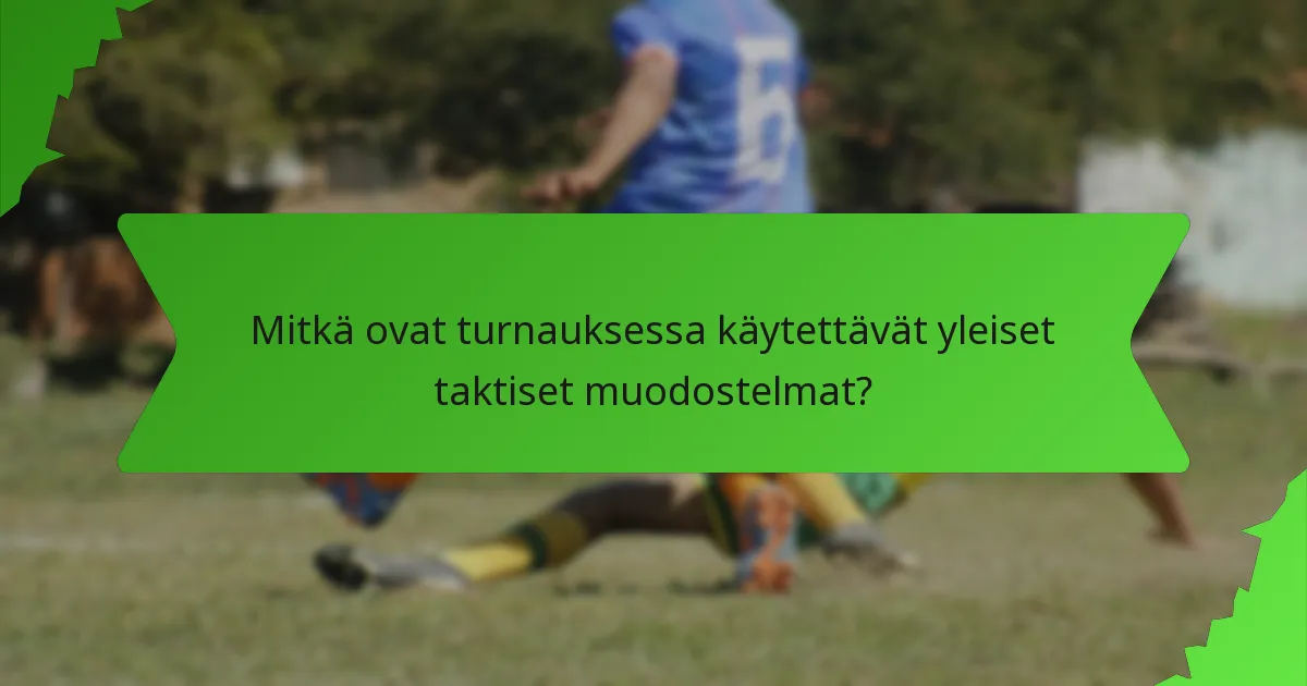 Mitkä ovat turnauksessa käytettävät yleiset taktiset muodostelmat?