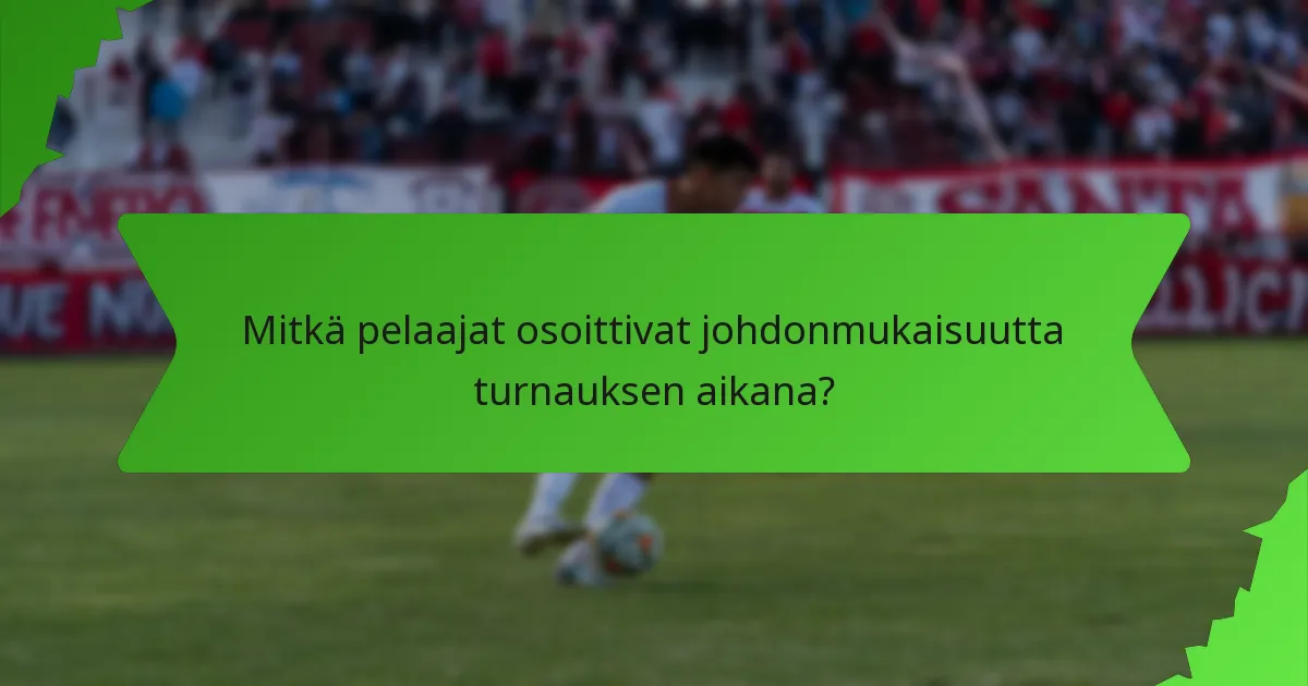 Mitkä pelaajat osoittivat johdonmukaisuutta turnauksen aikana?