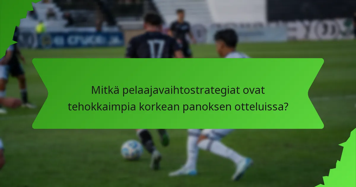 Mitkä pelaajavaihtostrategiat ovat tehokkaimpia korkean panoksen otteluissa?