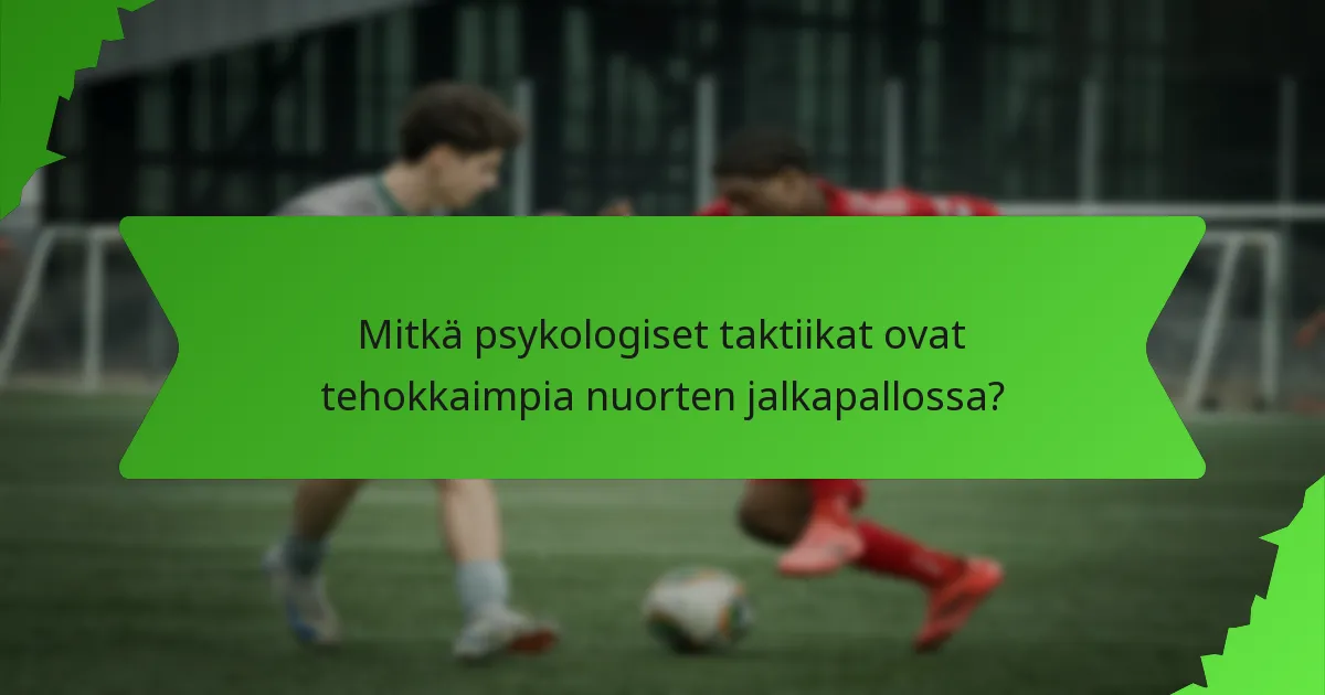 Mitkä psykologiset taktiikat ovat tehokkaimpia nuorten jalkapallossa?