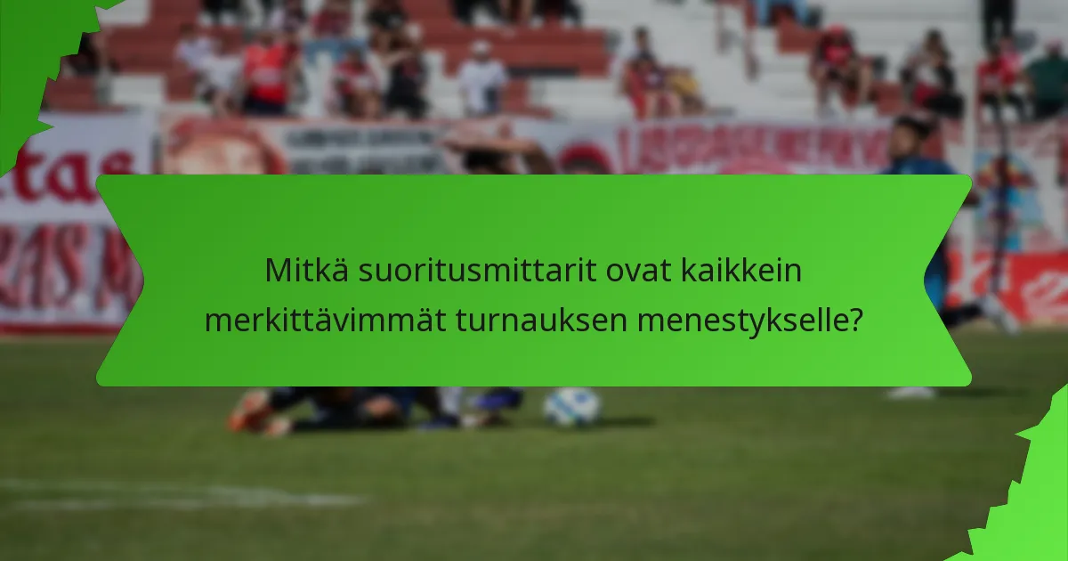 Mitkä suoritusmittarit ovat kaikkein merkittävimmät turnauksen menestykselle?