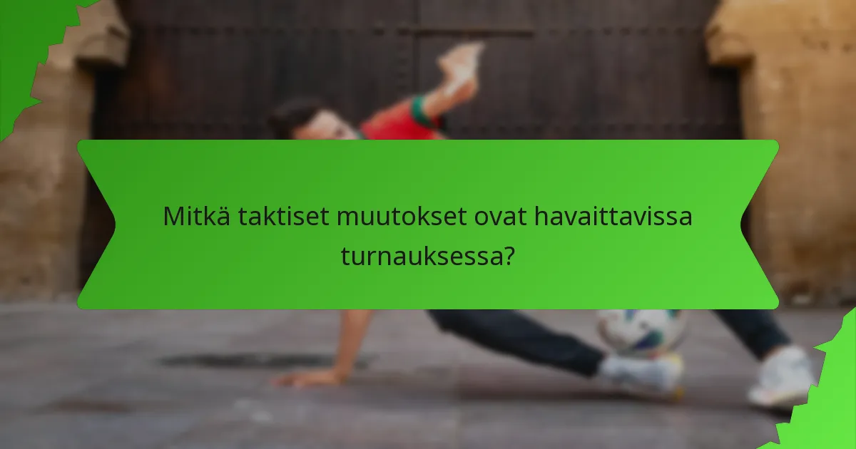 Mitkä taktiset muutokset ovat havaittavissa turnauksessa?