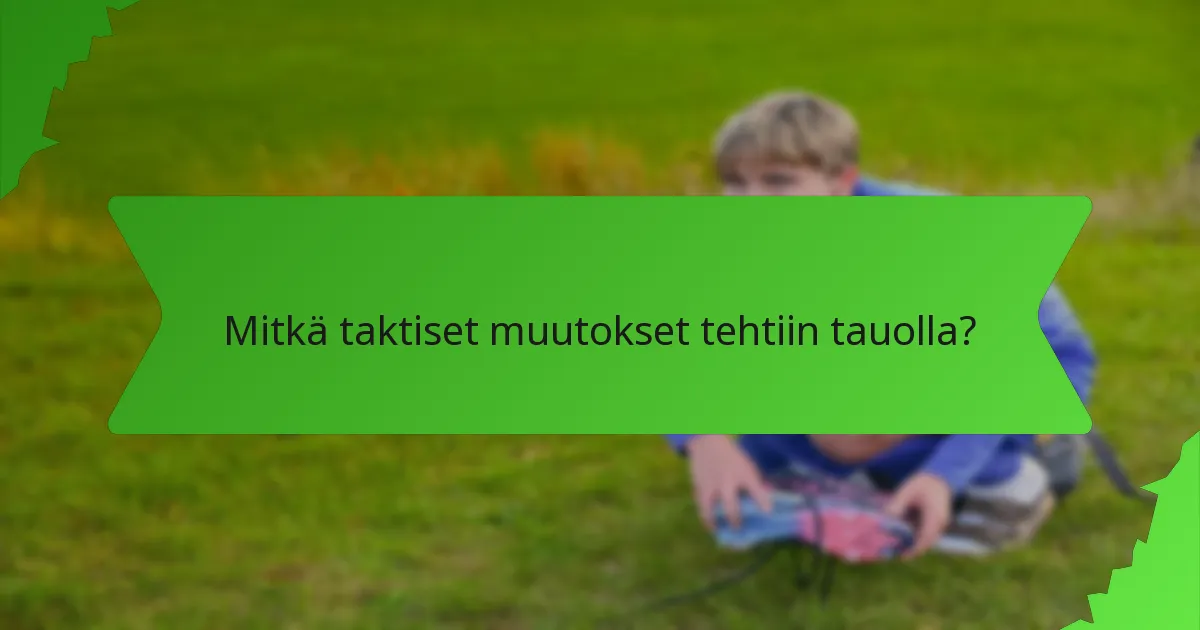 Mitkä taktiset muutokset tehtiin tauolla?