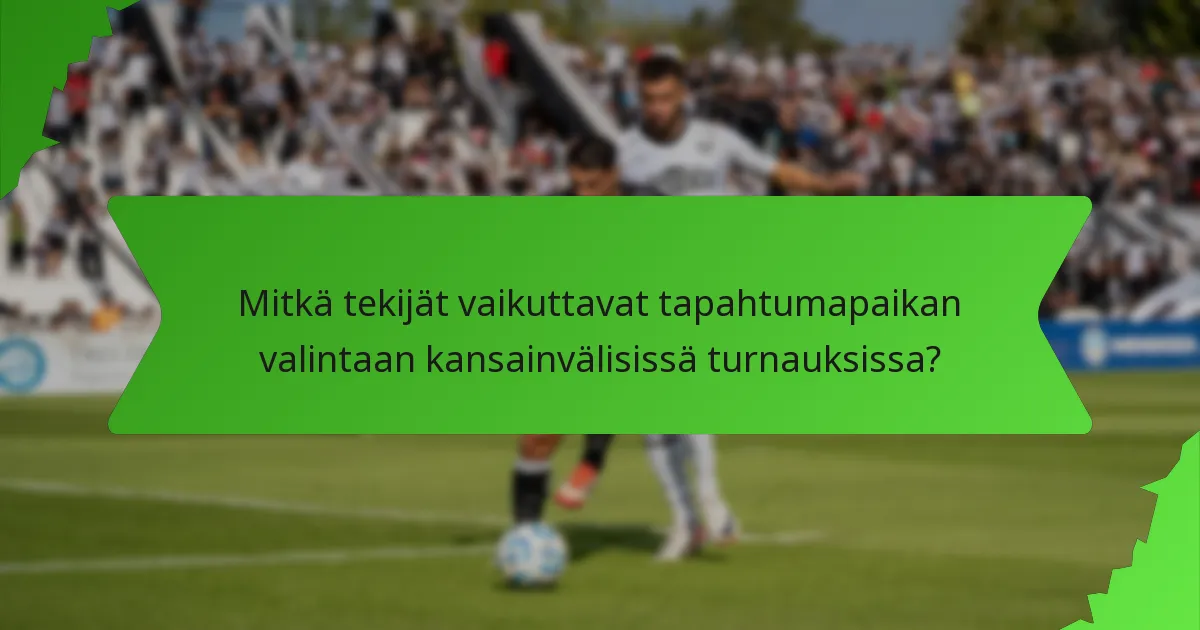 Mitkä tekijät vaikuttavat tapahtumapaikan valintaan kansainvälisissä turnauksissa?