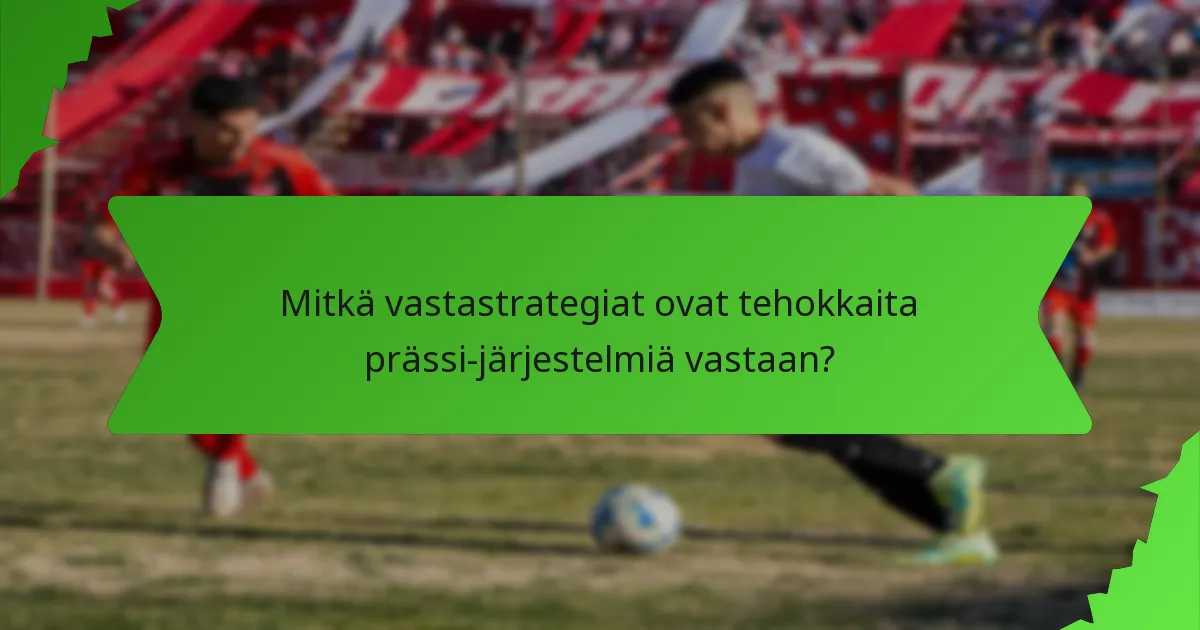 Mitkä vastastrategiat ovat tehokkaita prässi-järjestelmiä vastaan?