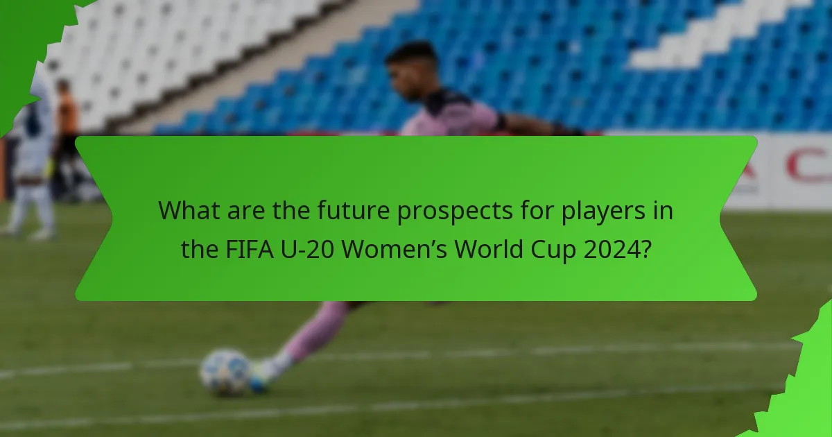 What are the future prospects for players in the FIFA U-20 Women’s World Cup 2024?