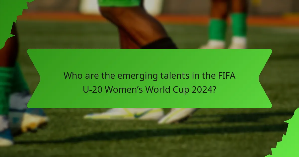 Who are the emerging talents in the FIFA U-20 Women’s World Cup 2024?